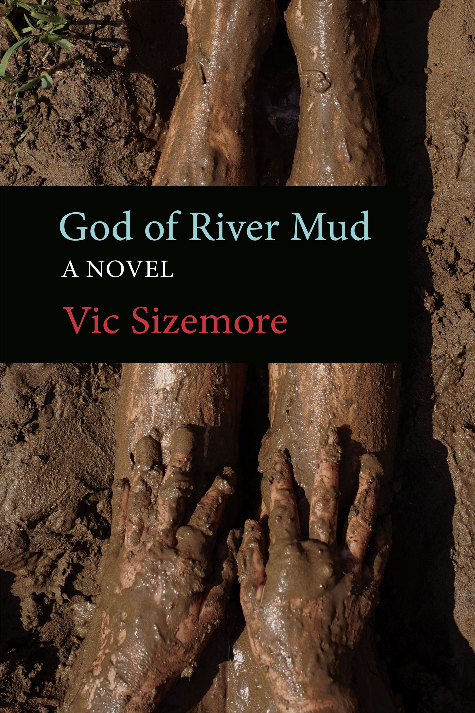 image of a child's legs outstretched sitting in mud and covered in mud; a black box contains the title God of River Mud: A Novel by Vic Sizemore