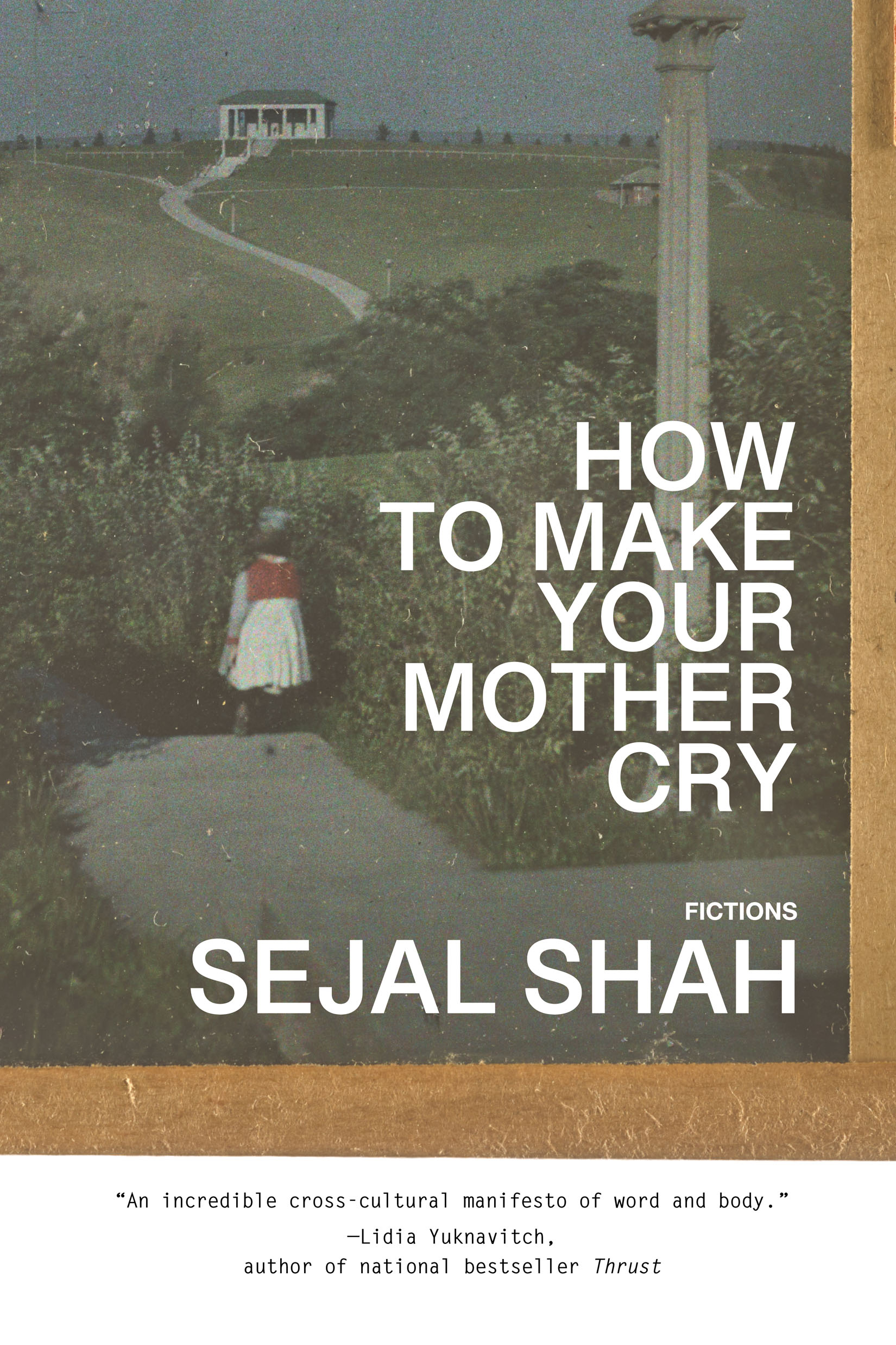 photograph of Cobb's Hill, or Pinnacle Hill, by Charles C. Zoller: a child dressed in red and white appears in foreground, along with an architectural column, surrounded by shrubs; in the distance a white house sits on a hill with a path leading up to it; text reads How to Make Your Mother Cry: Fictions, Sejal Shah